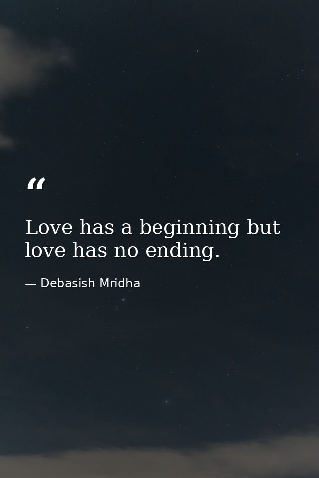 Love has a beginning but love has no ending. — Debasish Mridha