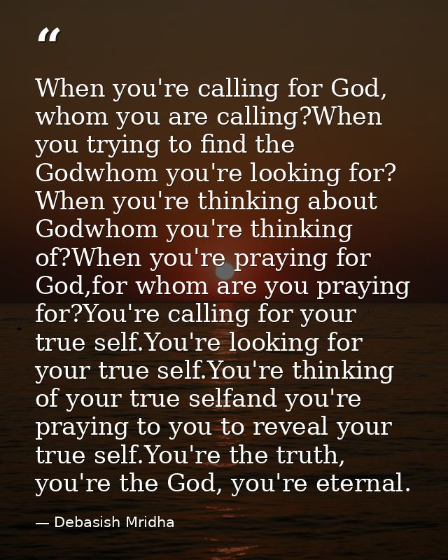 When you're calling for God, whom you are calling?When you trying to find the Godwhom you're looking for? When you're th — Debasish Mridha