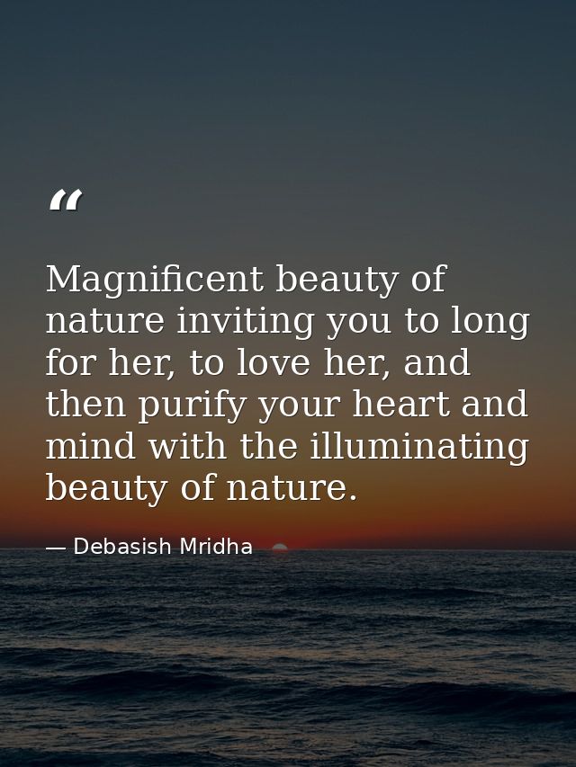 Magnificent beauty of nature inviting you to long for her, to love her, and then purify your heart and mind with the ill — Debasish Mridha