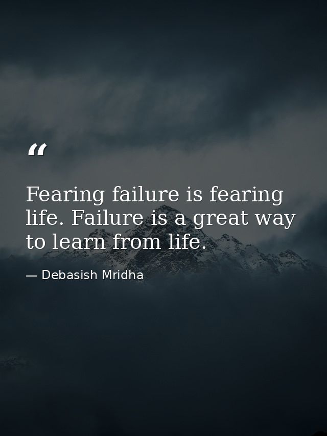 Fearing failure is fearing life. Failure is a great way to learn from life. — Debasish Mridha