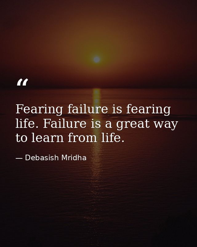 Fearing failure is fearing life. Failure is a great way to learn from life. — Debasish Mridha