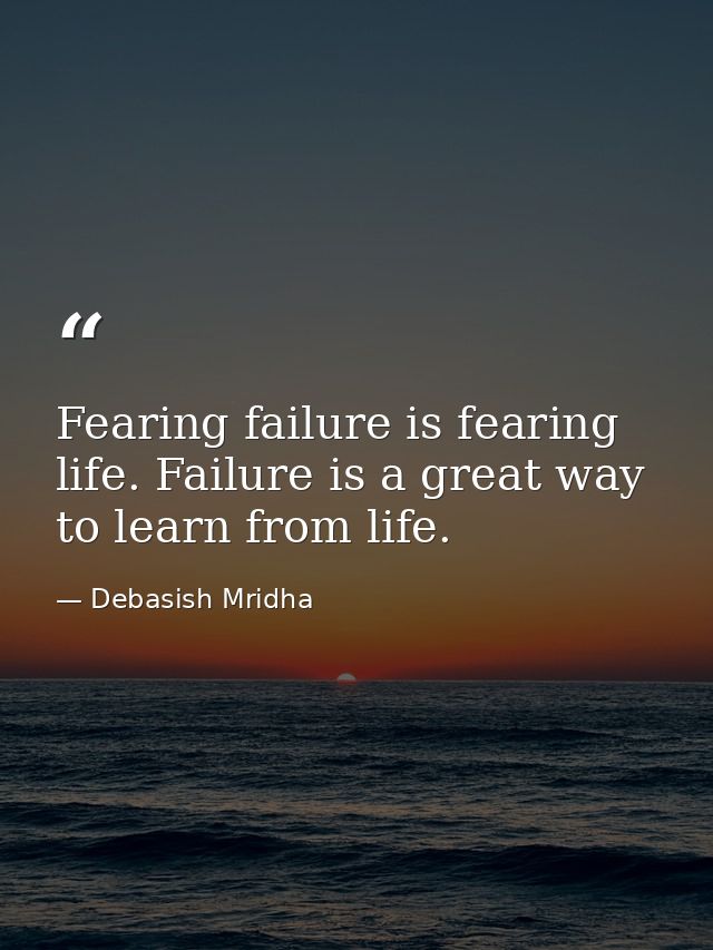 Fearing failure is fearing life. Failure is a great way to learn from life. — Debasish Mridha