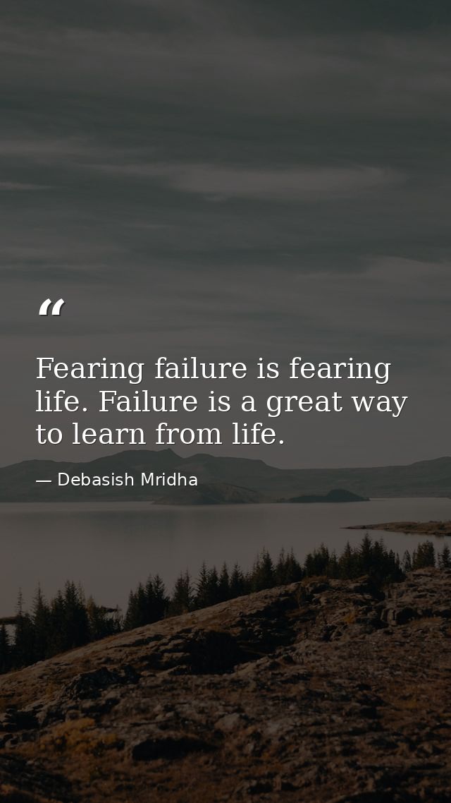 Fearing failure is fearing life. Failure is a great way to learn from life. — Debasish Mridha
