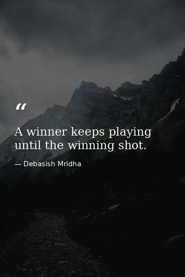 A winner keeps playing until the winning shot. — Debasish Mridha