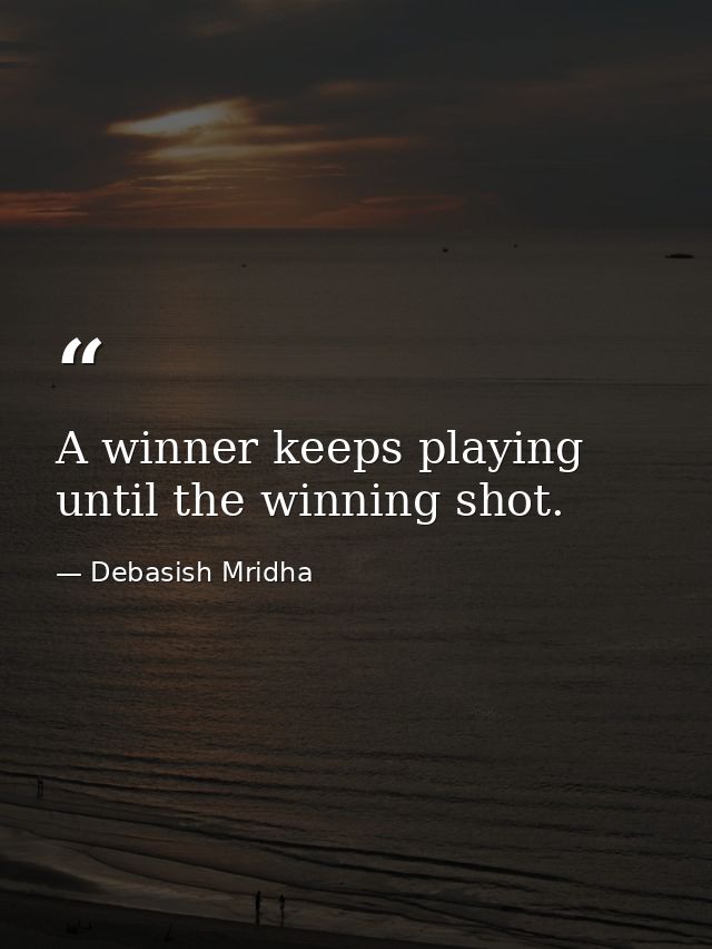 A winner keeps playing until the winning shot. — Debasish Mridha