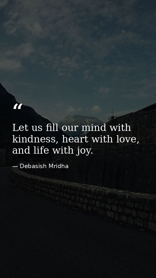 Let us fill our mind with kindness, heart with love, and life with joy. — Debasish Mridha