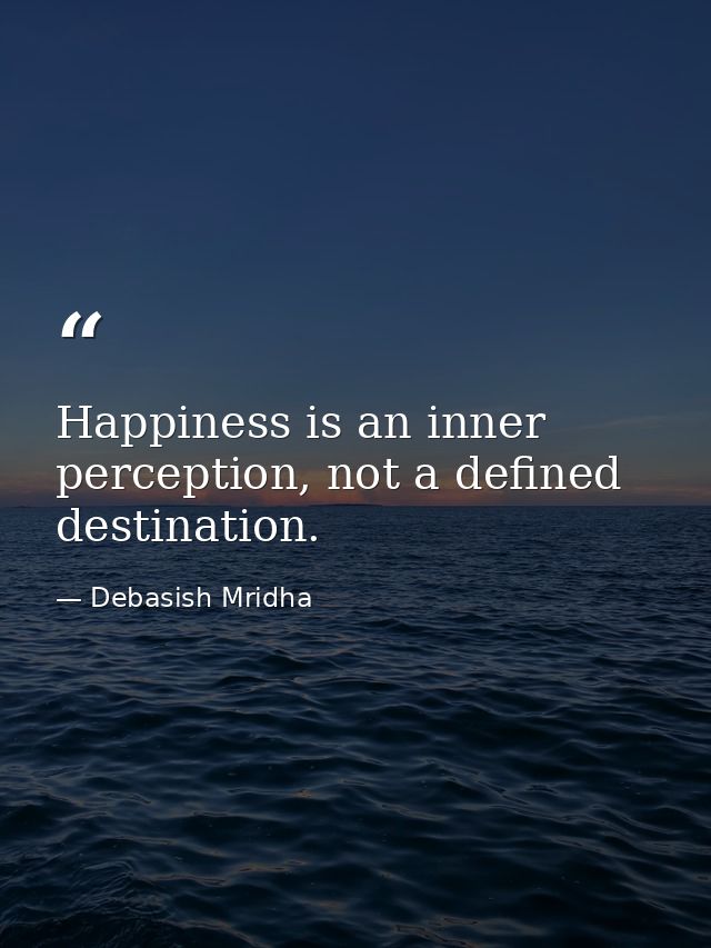 Happiness is an inner perception, not a defined destination. — Debasish Mridha
