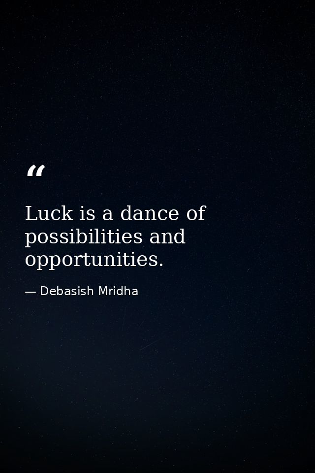 Luck is a dance of possibilities and opportunities. — Debasish Mridha