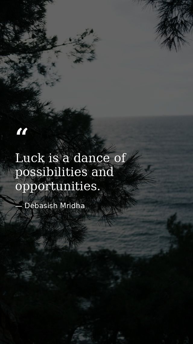 Luck is a dance of possibilities and opportunities. — Debasish Mridha