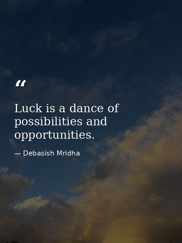 Luck is a dance of possibilities and opportunities. — Debasish Mridha