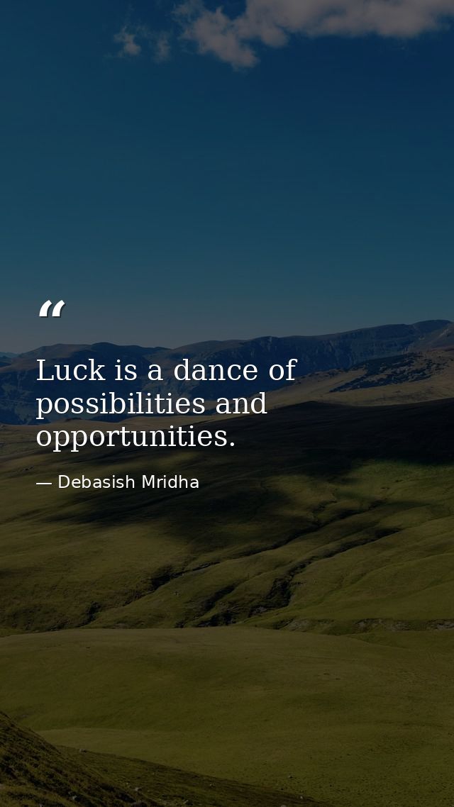 Luck is a dance of possibilities and opportunities. — Debasish Mridha