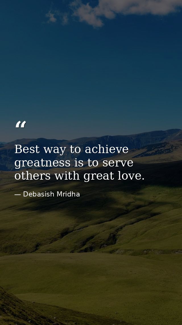 Best way to achieve greatness is to serve others with great love. — Debasish Mridha