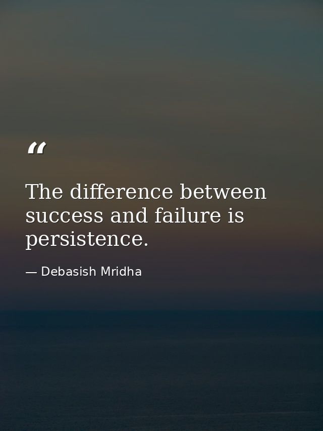The difference between success and failure is persistence. — Debasish Mridha