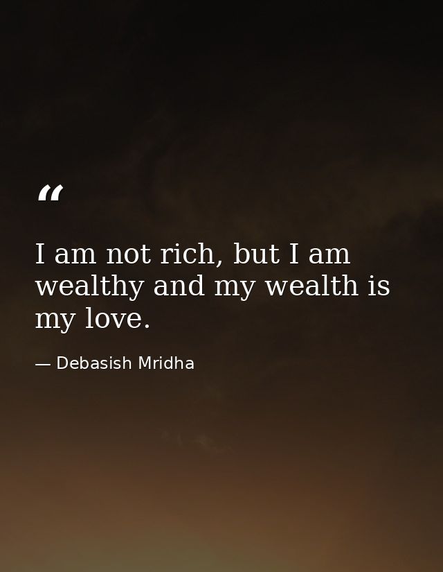 I am not rich, but I am wealthy and my wealth is my love. — Debasish Mridha