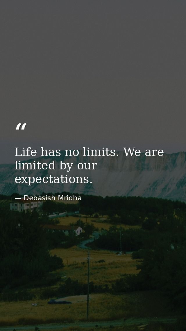 Life has no limits. We are limited by our expectations. — Debasish Mridha