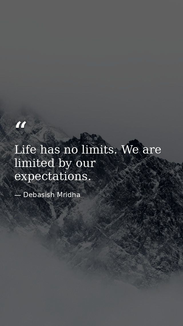 Life has no limits. We are limited by our expectations. — Debasish Mridha