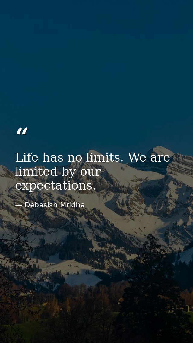 Life has no limits. We are limited by our expectations. — Debasish Mridha