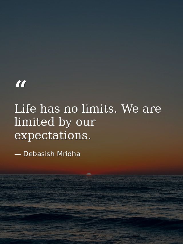 Life has no limits. We are limited by our expectations. — Debasish Mridha