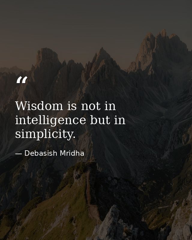 Wisdom is not in intelligence but in simplicity. — Debasish Mridha
