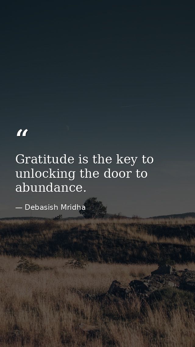 Gratitude is the key to unlocking the door to abundance. — Debasish Mridha