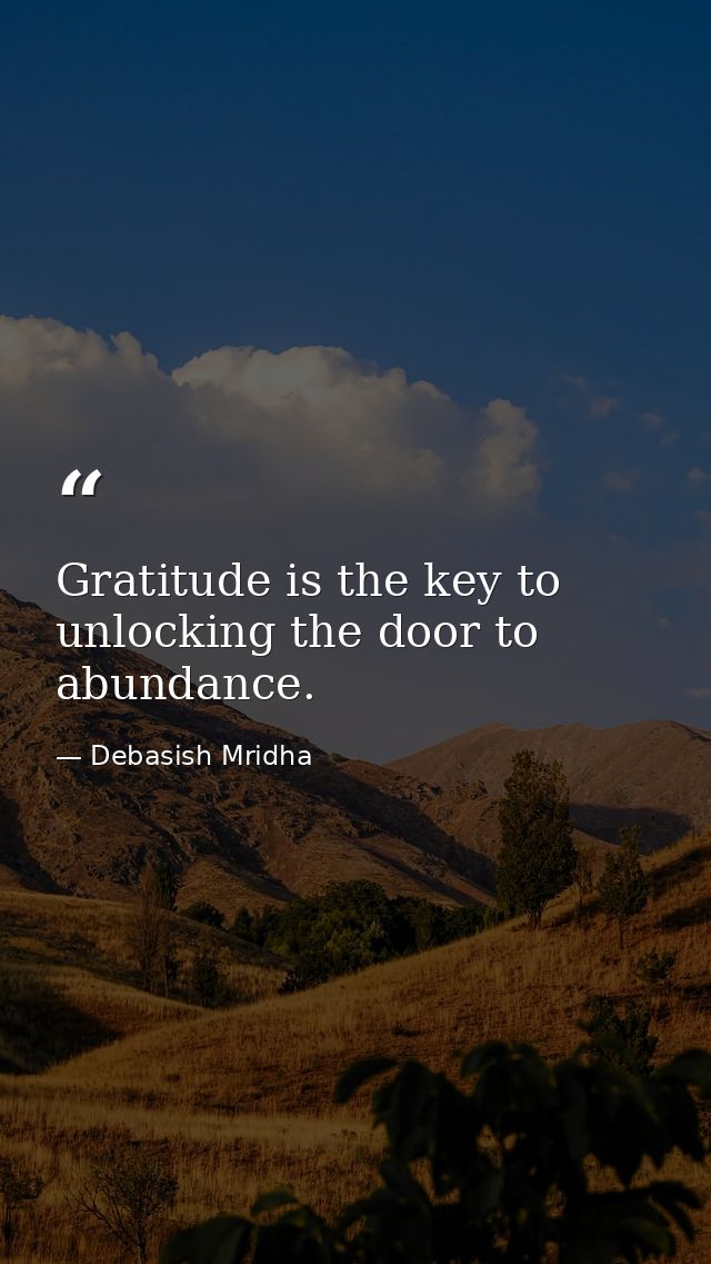 Gratitude is the key to unlocking the door to abundance. — Debasish Mridha