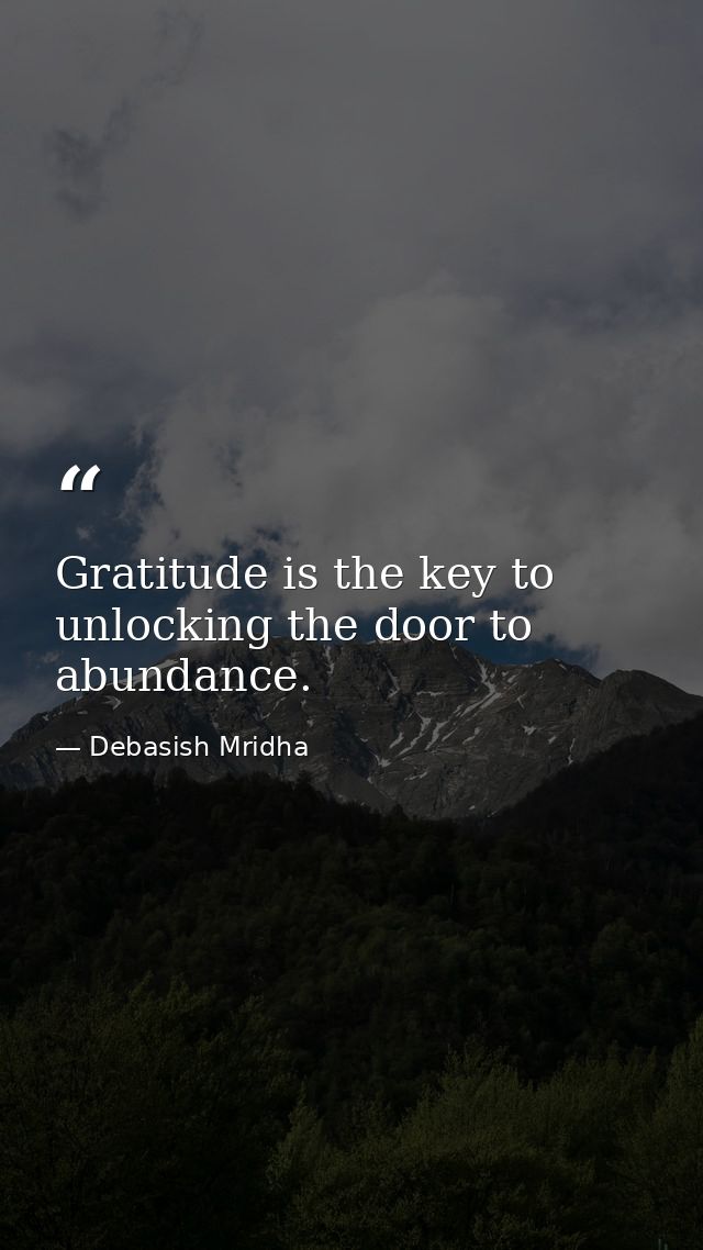 Gratitude is the key to unlocking the door to abundance. — Debasish Mridha