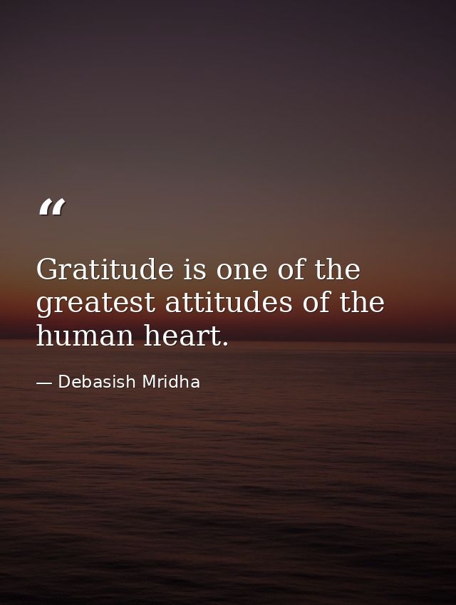 Gratitude is one of the greatest attitudes of the human heart. — Debasish Mridha
