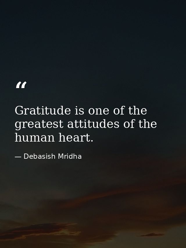 Gratitude is one of the greatest attitudes of the human heart. — Debasish Mridha