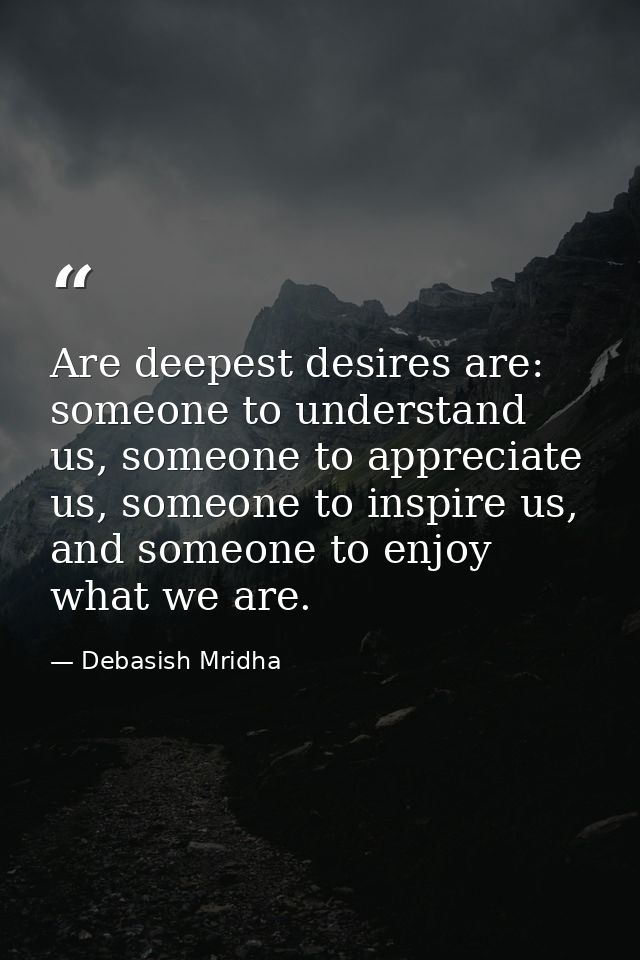 Are deepest desires are: someone to understand us, someone to appreciate us, someone to inspire us, and someone to enjoy — Debasish Mridha