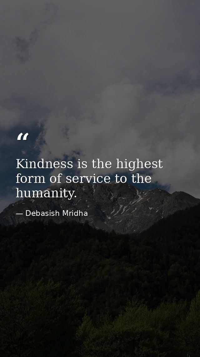 Kindness is the highest form of service to the humanity. — Debasish Mridha