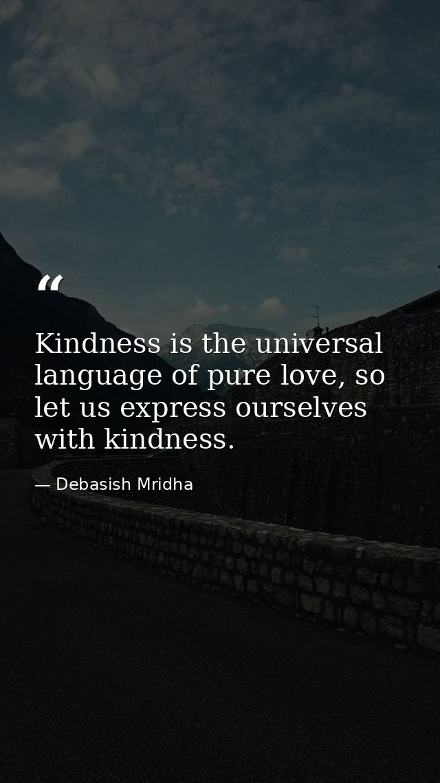 Kindness is the universal language of pure love, so let us express ourselves with kindness. — Debasish Mridha