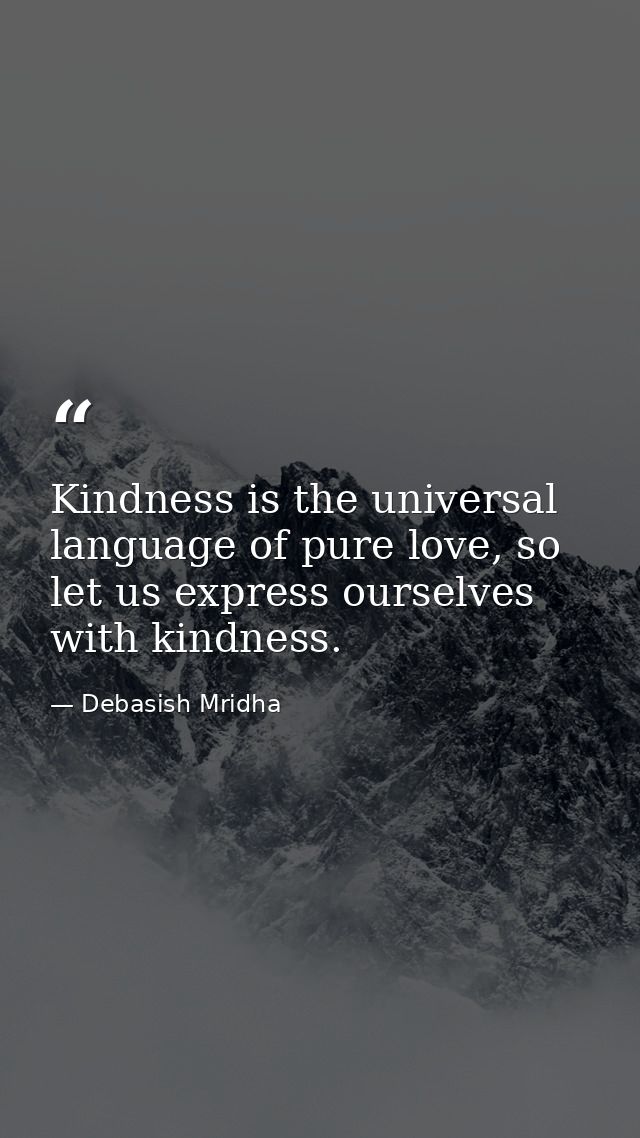 Kindness is the universal language of pure love, so let us express ourselves with kindness. — Debasish Mridha