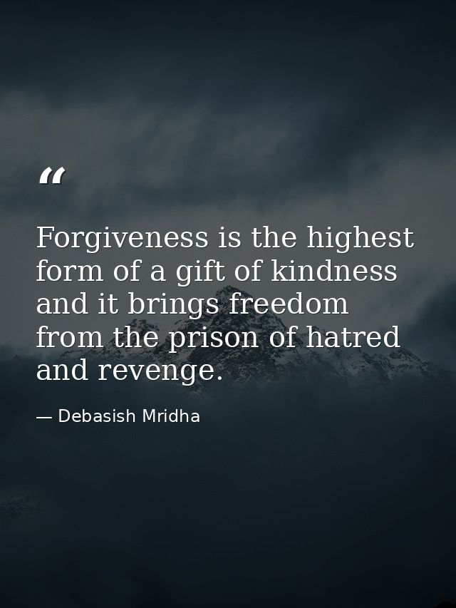Forgiveness is the highest form of a gift of kindness and it brings freedom from the prison of hatred and revenge. — Debasish Mridha