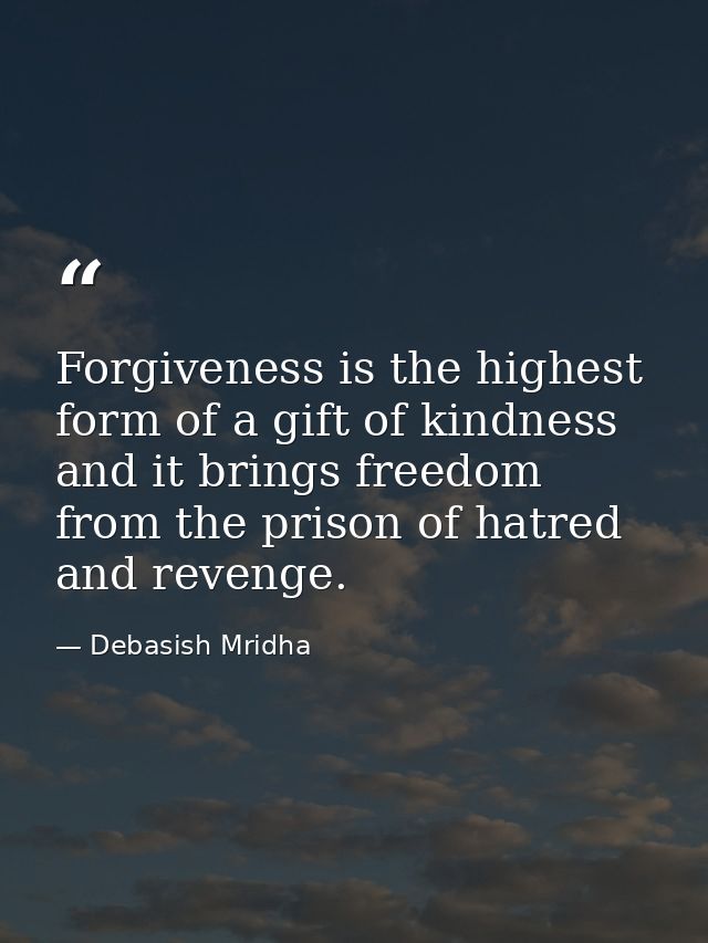 Forgiveness is the highest form of a gift of kindness and it brings freedom from the prison of hatred and revenge. — Debasish Mridha