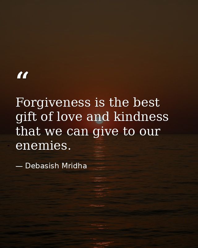 Forgiveness is the best gift of love and kindness that we can give to our enemies. — Debasish Mridha