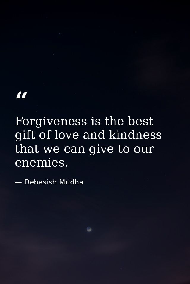 Forgiveness is the best gift of love and kindness that we can give to our enemies. — Debasish Mridha