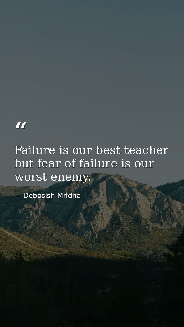 Failure is our best teacher but fear of failure is our worst enemy. — Debasish Mridha