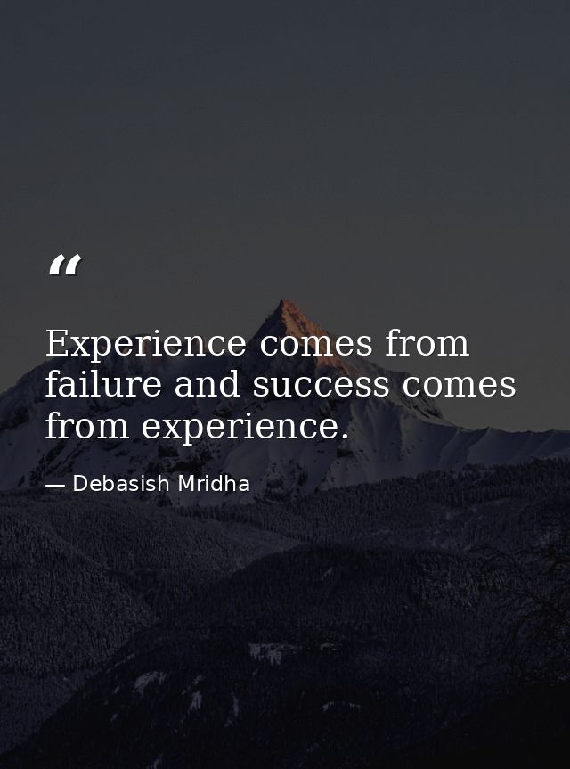 Experience comes from failure and success comes from experience. — Debasish Mridha