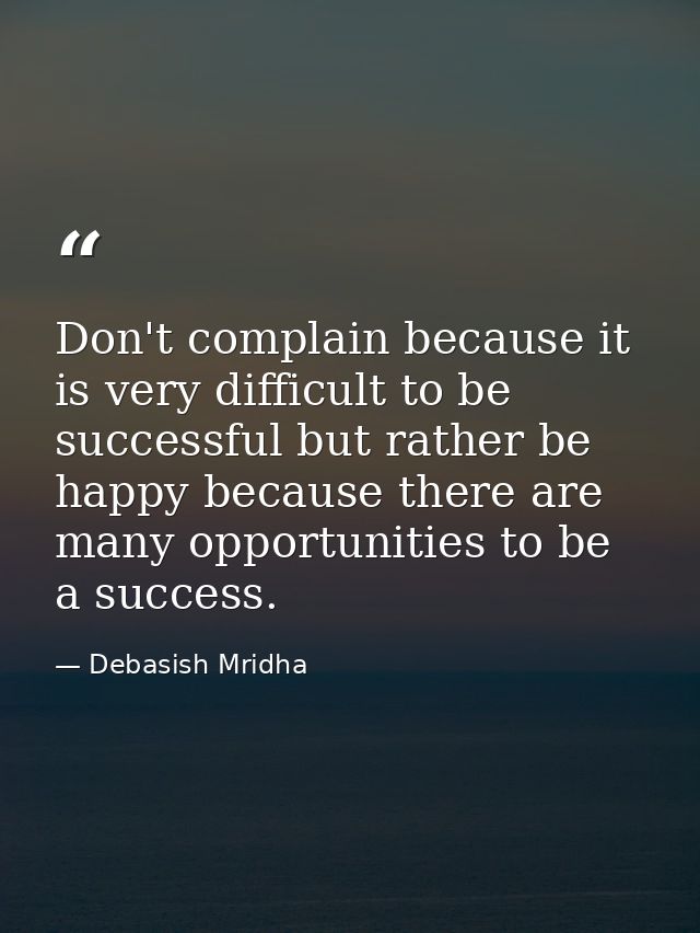 Don't complain because it is very difficult to be successful but rather be happy because there are many opportunities to — Debasish Mridha