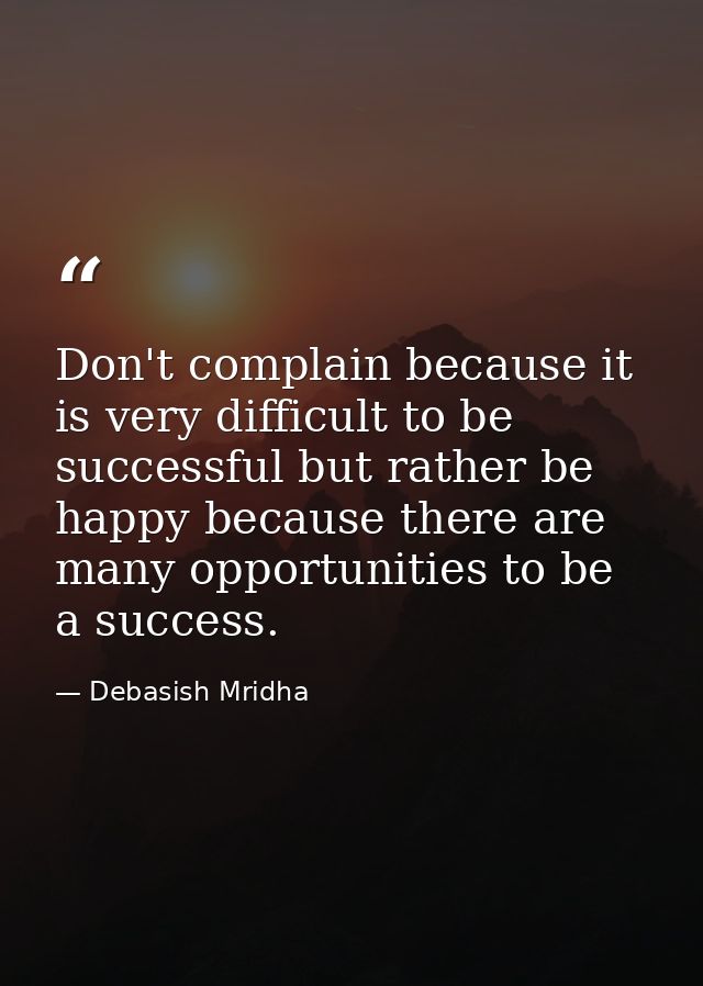 Don't complain because it is very difficult to be successful but rather be happy because there are many opportunities to — Debasish Mridha