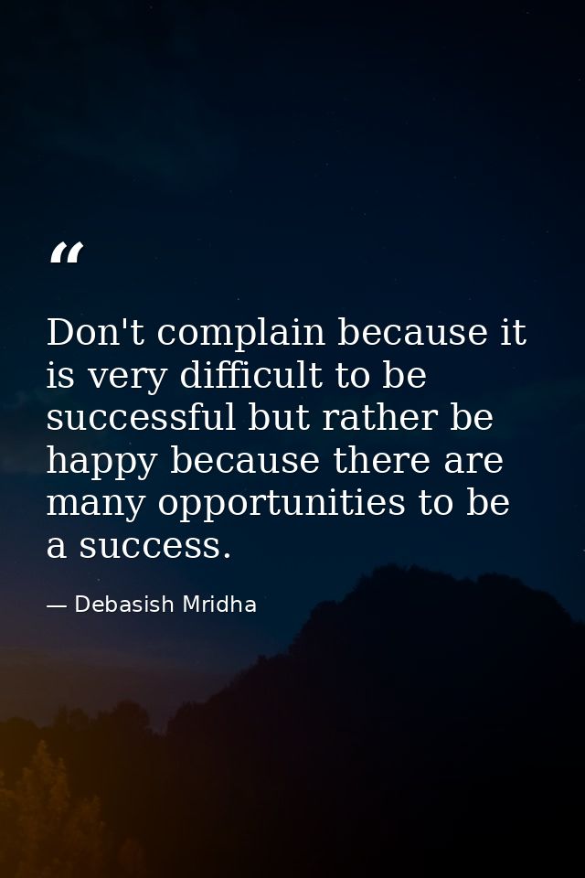 Don't complain because it is very difficult to be successful but rather be happy because there are many opportunities to — Debasish Mridha