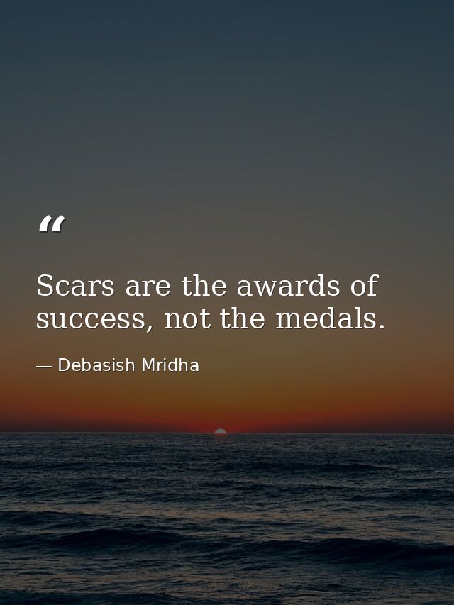 Scars are the awards of success, not the medals. — Debasish Mridha