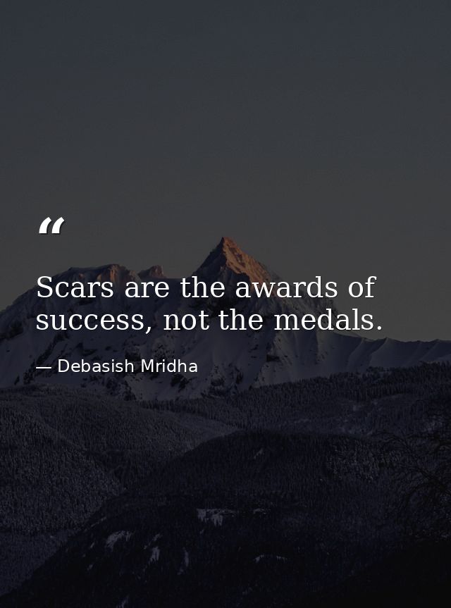 Scars are the awards of success, not the medals. — Debasish Mridha
