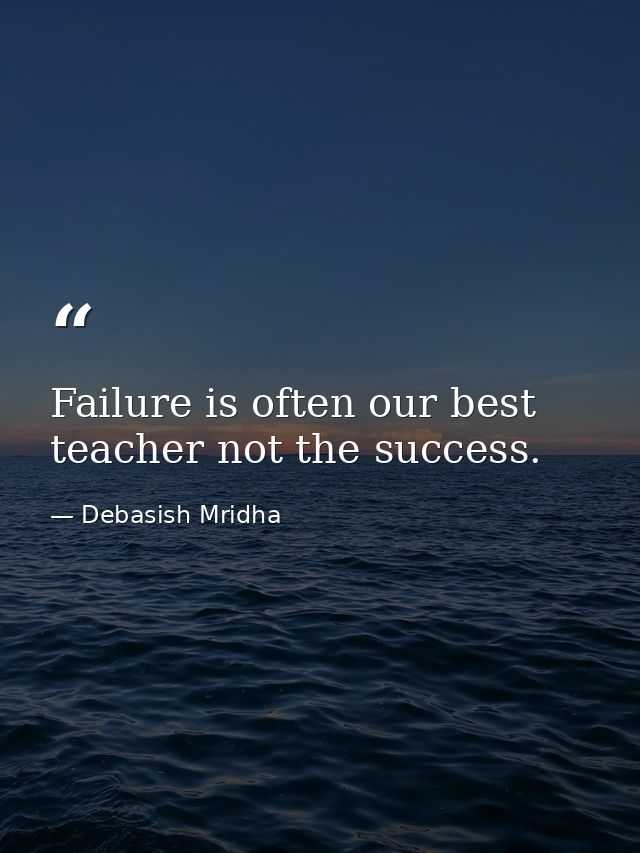 Failure is often our best teacher not the success. — Debasish Mridha