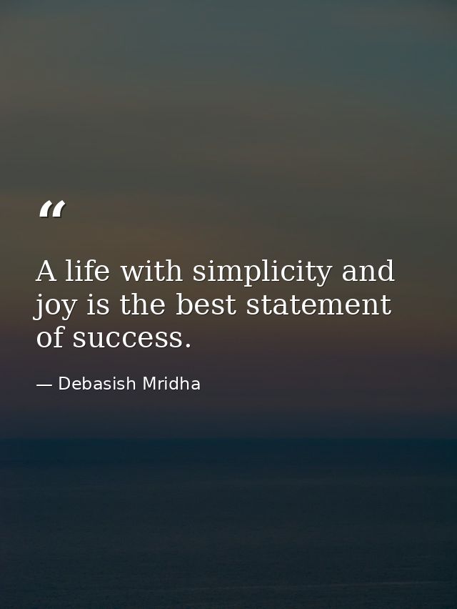 A life with simplicity and joy is the best statement of success. — Debasish Mridha
