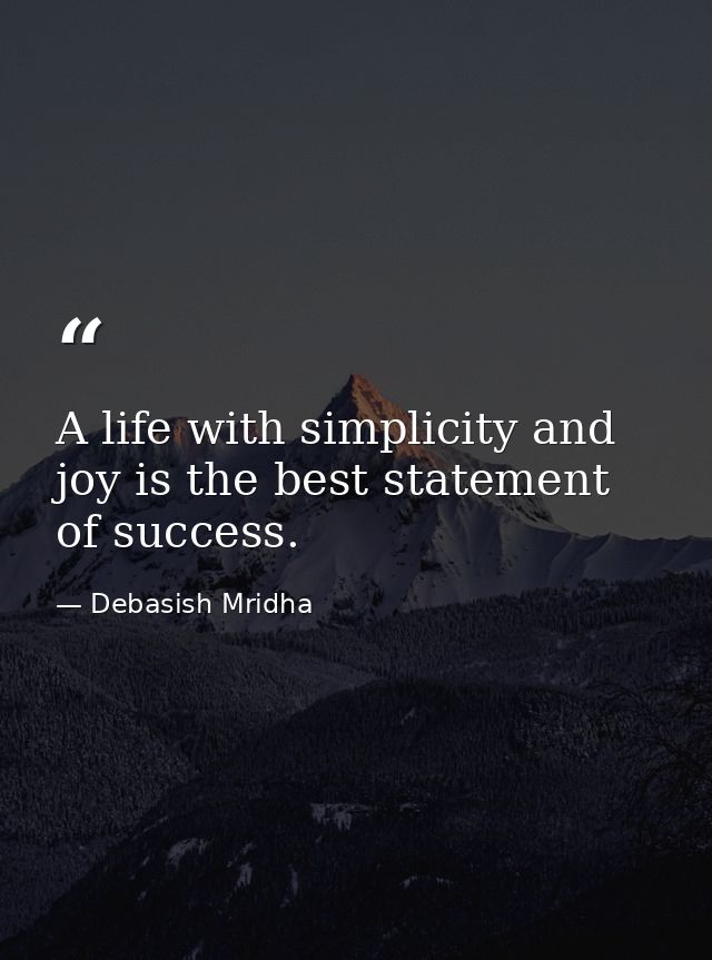 A life with simplicity and joy is the best statement of success. — Debasish Mridha