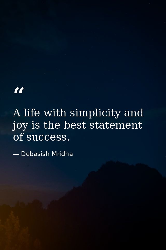 A life with simplicity and joy is the best statement of success. — Debasish Mridha