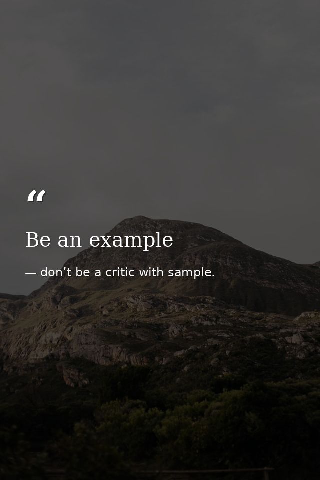 Be an example — don’t be a critic with sample.