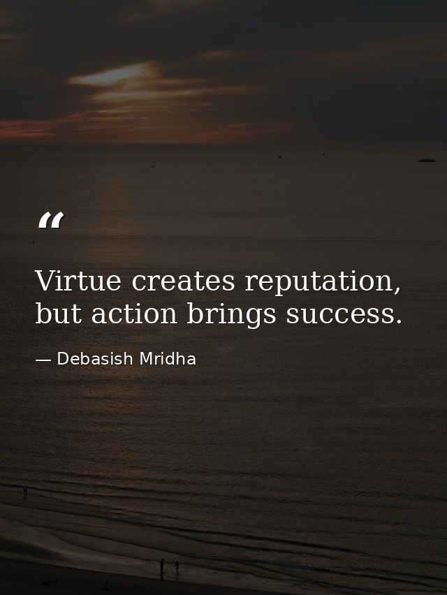 Virtue creates reputation, but action brings success. — Debasish Mridha