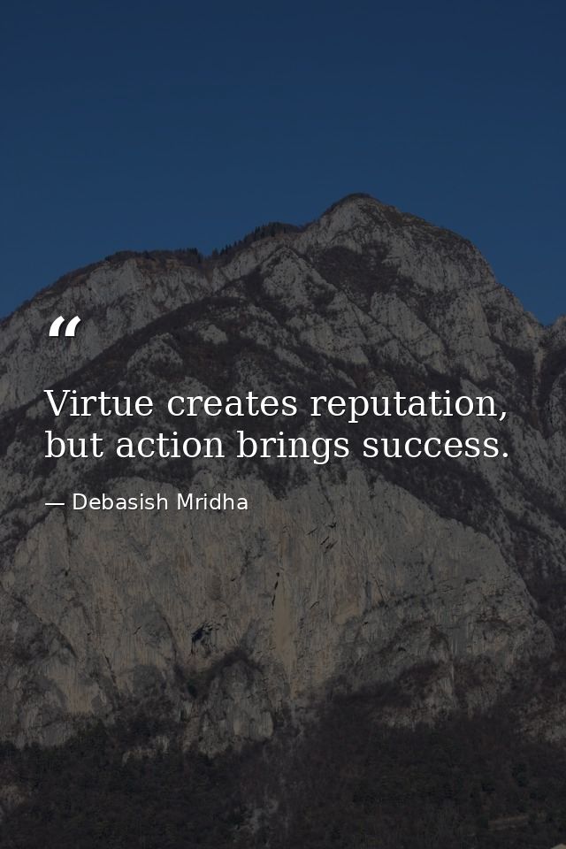 Virtue creates reputation, but action brings success. — Debasish Mridha